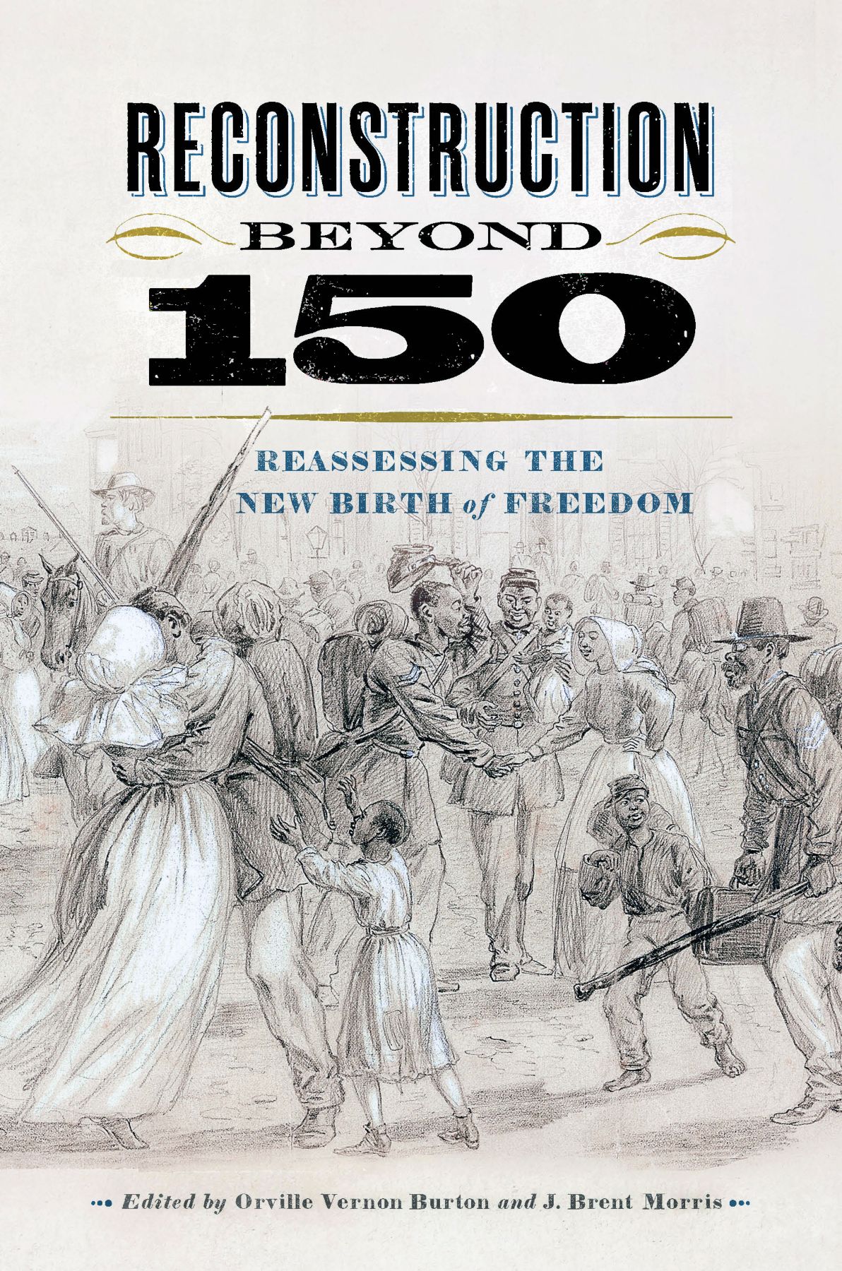 Reconstruction Beyond 150 Reassessing The New Birth Of Freedom Orville Vernon Burton