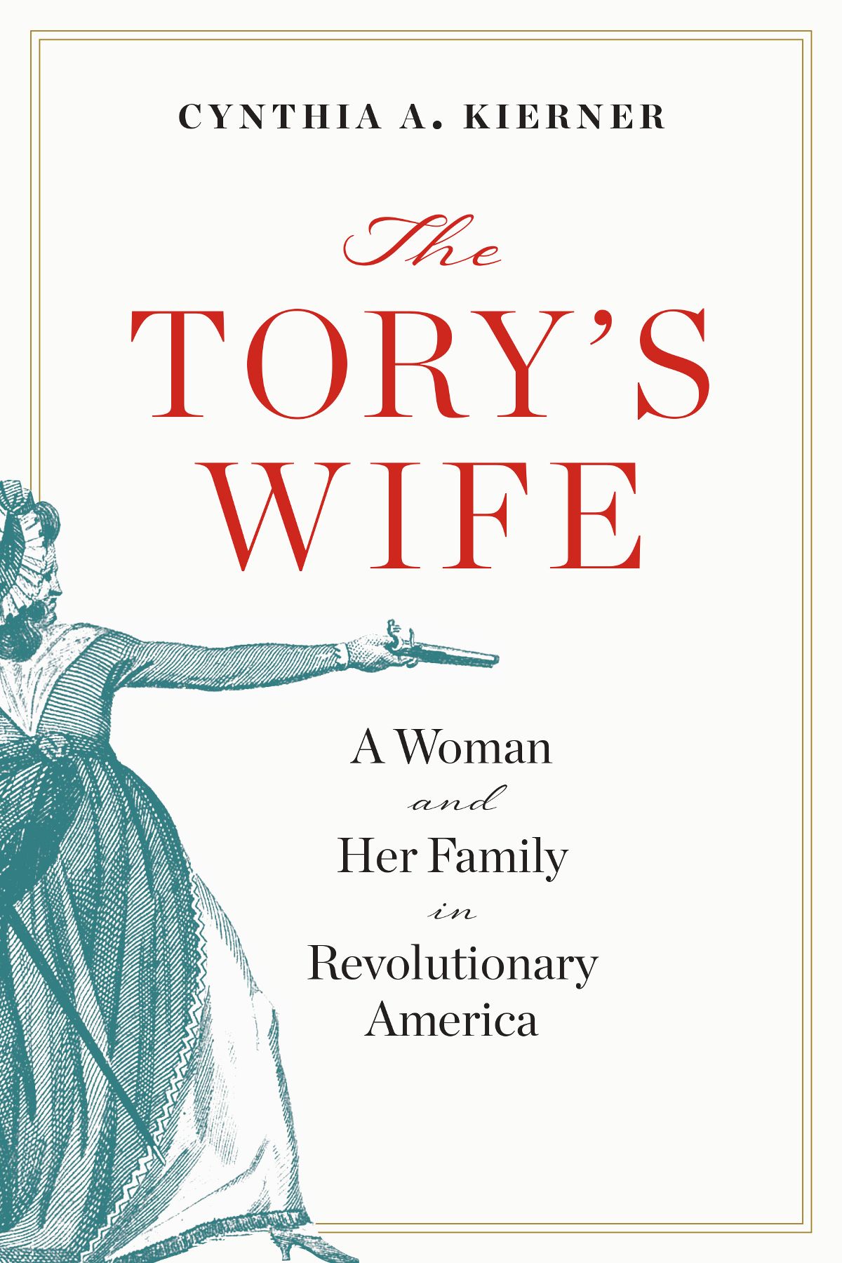 The Torys Wife A Woman And Her Family In Revolutionary America Cynthia A Kierner