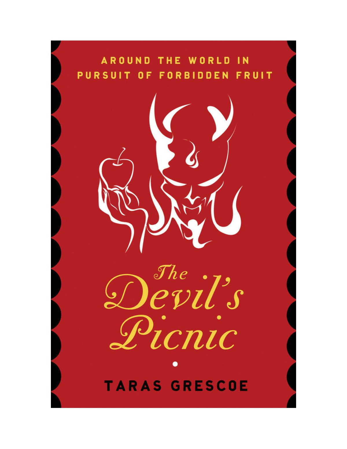 The Devils Picnic Around The World In Pursuit Of Forbidden Fruit Taras Grescoe