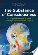 The Substance Of Consciousness A Comprehensive Defense Of Contemporary Substance Dualism Brandon Rickabaugh