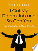 I Got My Dream Job And So Can You 7 Steps To Creating Your Ideal Career After College Pete Leibman