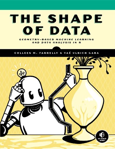 The Shape Of Data Geometrybased Machine Learning And Data Analysis In R Converted Colleen M Farrelly