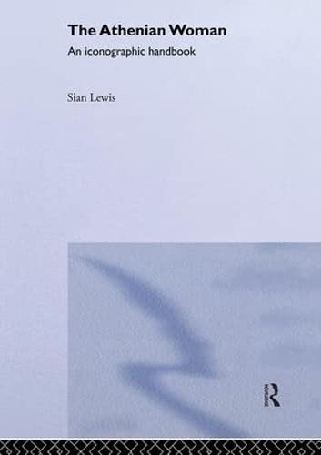 The Athenian Woman An Iconographic Handbook 1st Edition Sian Lewis