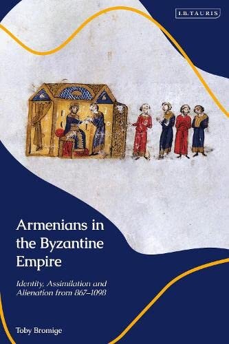Armenians In The Byzantine Empire Identity Assimilation And Alienation From 867 To 1098 Toby Bromige