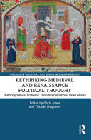 Rethinking Medieval And Renaissance Political Thought Historiographical Problems Fresh Interpretations New Debates Chris Jones Takashi Shogimen