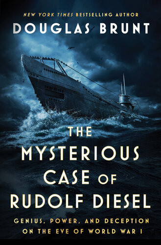 The Mysterious Case Of Rudolf Diesel Genius Power And Deception On The Eve Of World War I Douglas Brunt