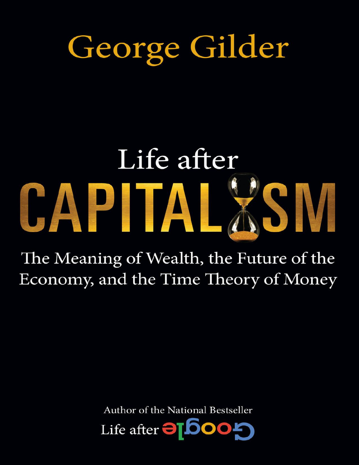 Life After Capitalism The Meaning Of Wealth The Future Of The Economy And The Time Theory Of Money George Gilder