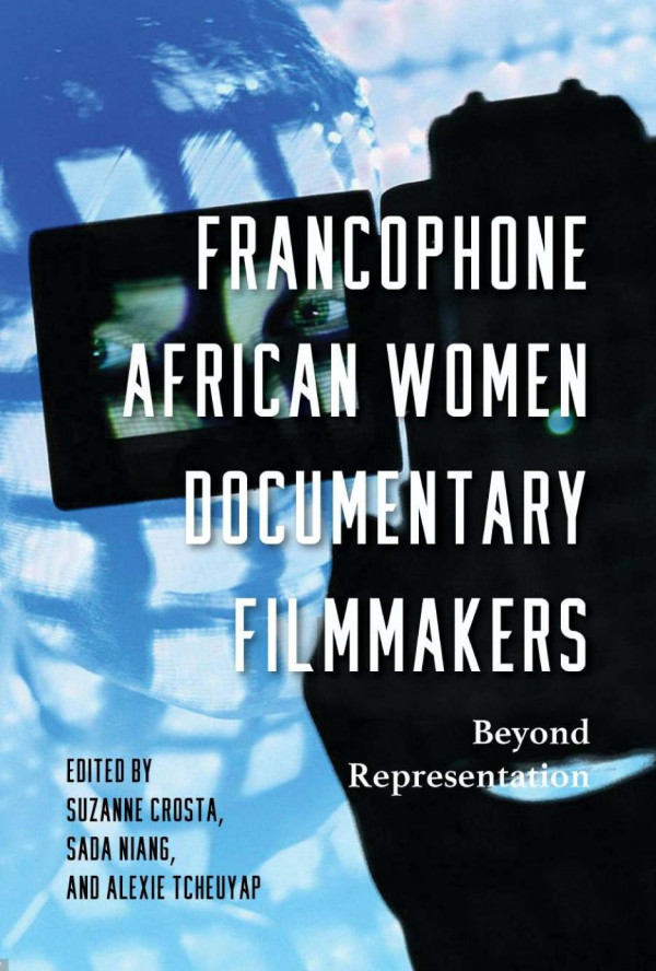 Francophone African Women Documentary Filmmakers Beyond Representation Suzanne Crosta
