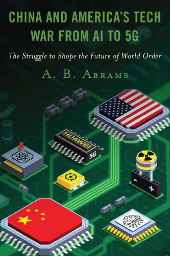China And Americas Tech War From Ai To 5g The Struggle To Shape The Future Of World Order A B Abrams