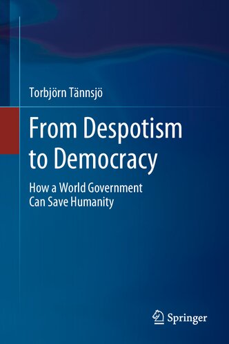 From Despotism To Democracy How A World Government Can Save Humanity 1st Edition Torbjrn Tnnsj