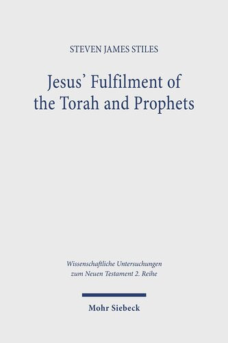 Jesus Fulfilment Of The Torah And Prophets Inherited Strategies And Torah Interpretation In Matthews Gospel Steven James Stiles