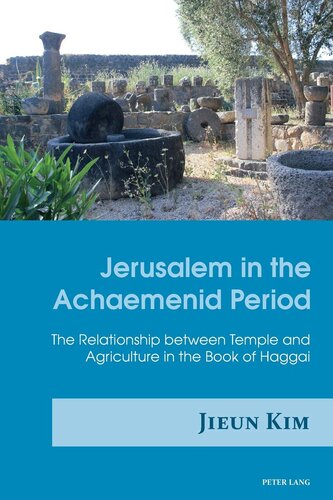 Jerusalem In The Achaemenid Period The Relationship Between Temple And Agriculture In The Book Of Haggai New Jieun Kim