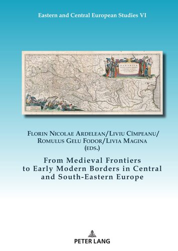 From Medieval Frontiers To Early Modern Borders In Central And Southeastern Europe Eastern And Central European Studies I 6 Florin Nicolae Ardelean