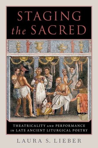Staging The Sacred Performance In Late Ancient Liturgical Poetry Laura S Lieber