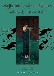 Magic Witchcraft And Ghosts In Greek And Roman Worlds A Sourcebook Daniel Ogden Editor
