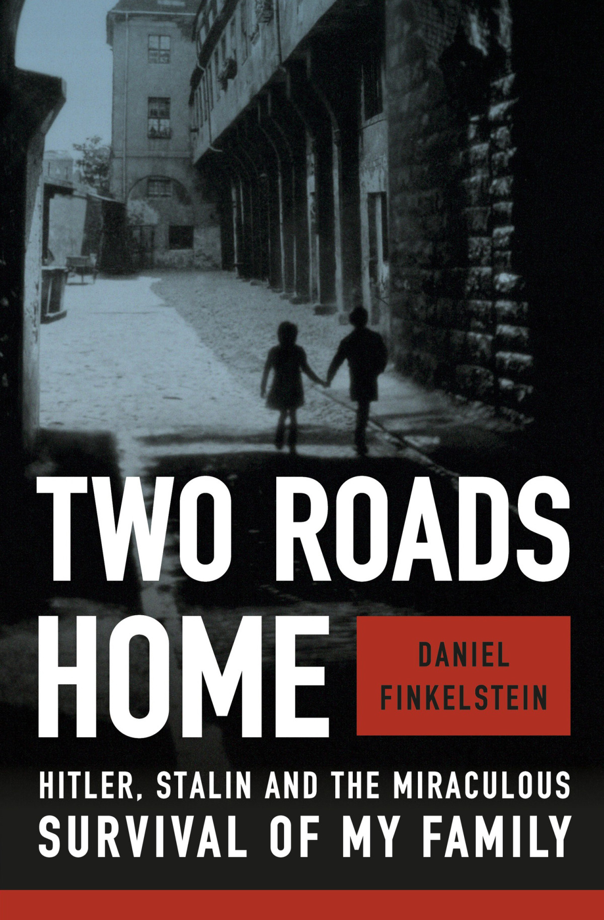 Two Roads Home Hitler Stalin And The Miraculous Survival Of My Family Daniel Finkelstein