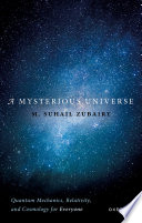 A Mysterious Universe Quantum Mechanics Relativity And Cosmology For Everyone Suhail Zubairy