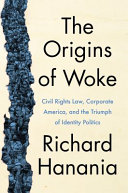 The Origins Of Woke Civil Rights Law Corporate America And The Triumph Of Identity Politics Richard Hanania