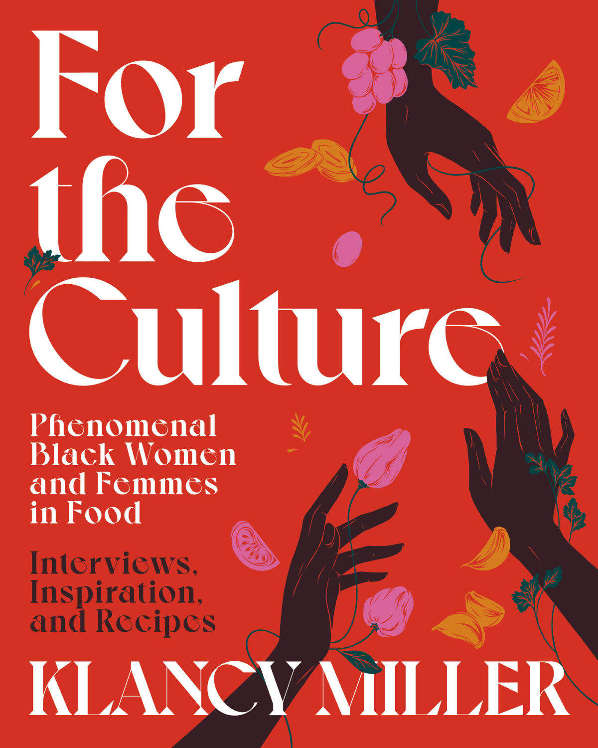 For The Culture Phenomenal Black Women And Femmes In Food Interviews Inspiration And Recipes Klancy Miller