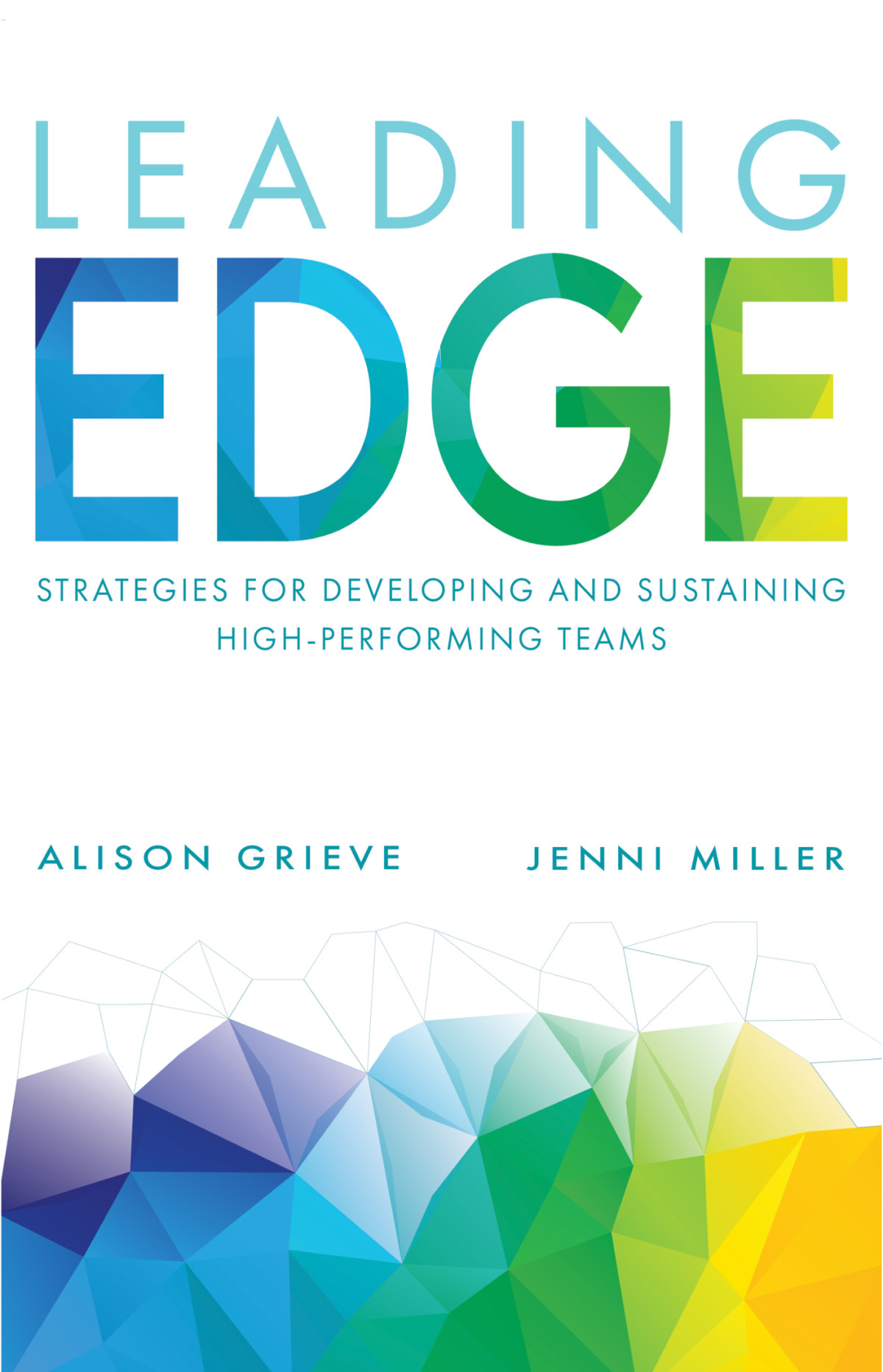 Leading Edge Strategies For Developing And Sustaining Highperforming Team Alison Grieve Jenni Miller