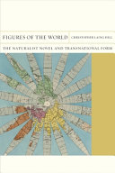 Figures Of The World The Naturalist Novel And Transnational Form Christopher Laing Hill