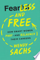 Fearless And Free How Smart Women Pivot And Relaunch Their Careers Wendy Sachs