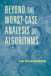Beyond The Worstcase Analysis Of Algorithms 10 Tim Roughgarden