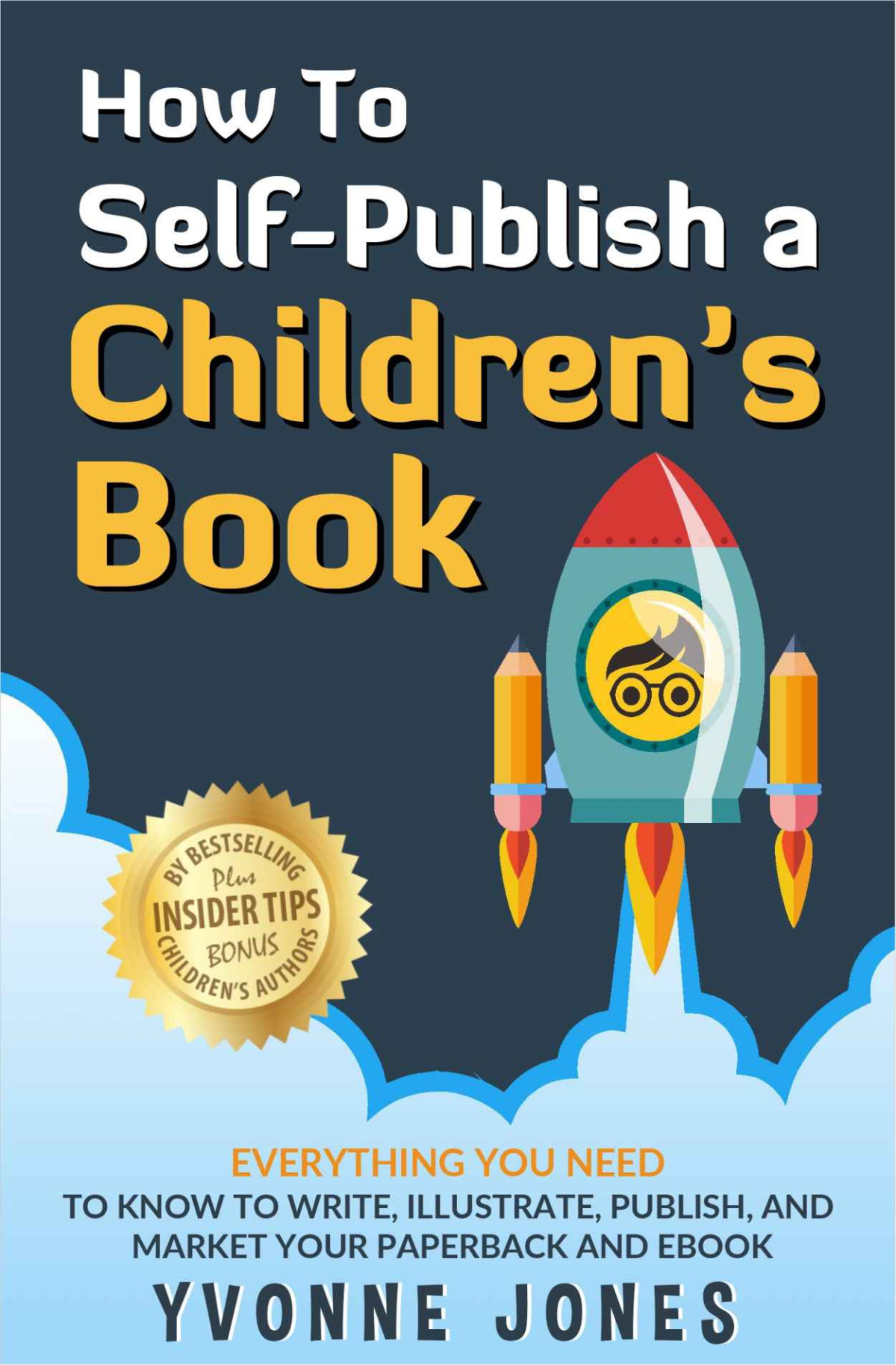 How To Selfpublish A Childrens Book Everything You Need To Know To Write Illustrate Publish And Market Your Paperback And Ebook How To Write For Children Series Yvonne Jones