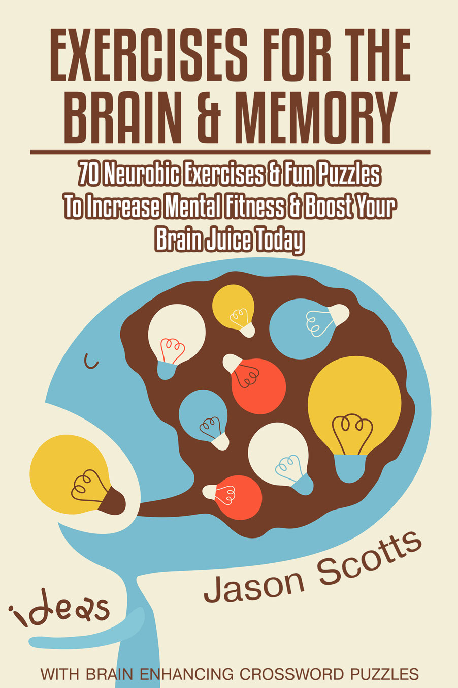 Exercises For The Brain And Memory 70 Neurobic Exercises Fun Puzzles To Increase Mental Fitness Boost Your Brain Juice Today Jason Scotts