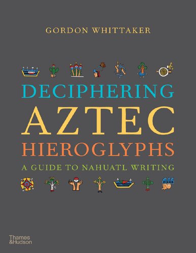 Deciphering Aztec Hieroglyphs A Guide To Nahuatl Writing Gordon Whittaker