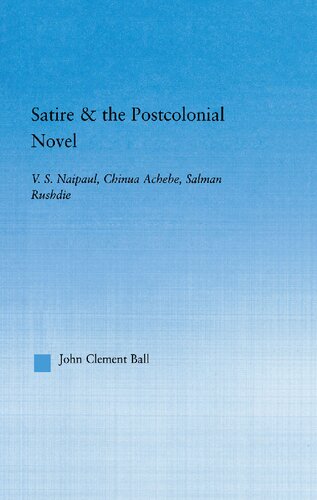 Satire And The Postcolonial Novel Vs Naipaul Chinua Achebe Salman Rushdie 1st Edition John Clement Ball