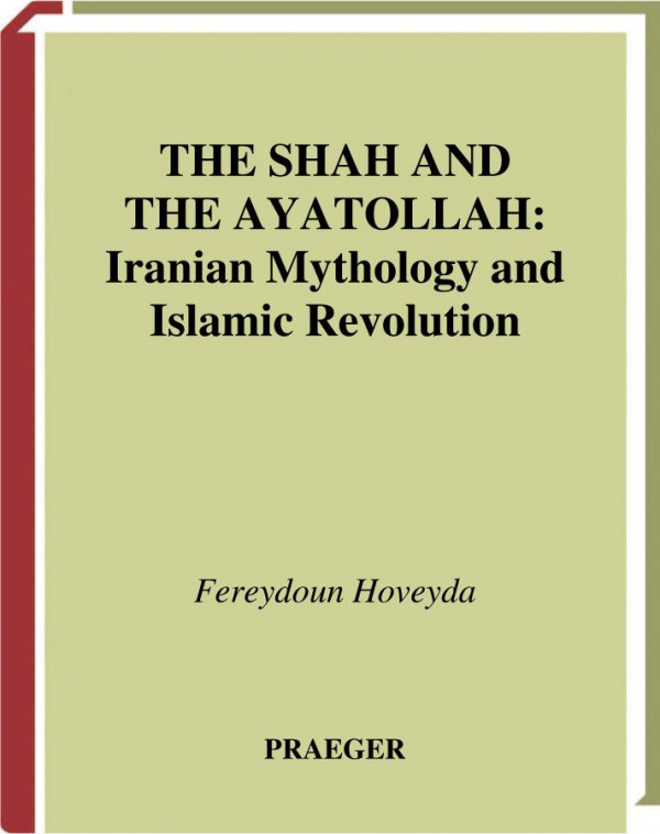 The Shah And The Ayatollah Iranian Mythology And Islamic Revolution 1st Edition Fereydoun Hoveyda