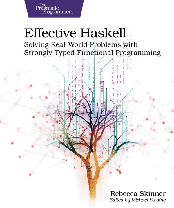 Effective Haskell Solving Realworld Problems With Strongly Typed Functional Programming 1st Edition Rebecca Skinner