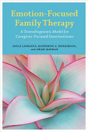 Emotionfocused Family Therapy A Transdiagnostic Model For Caregiverfocused Interventions Adele Lafrance