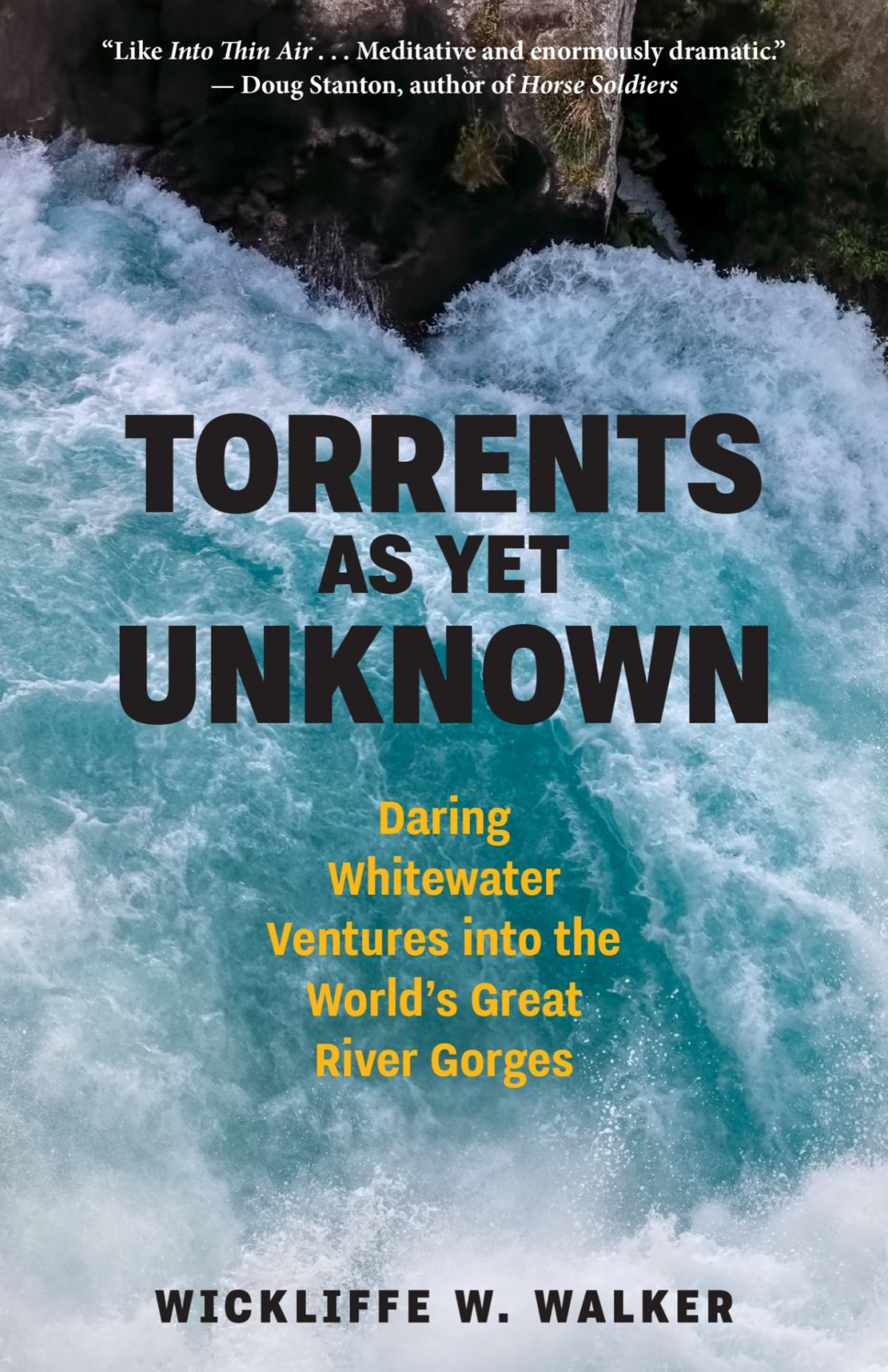 Torrents As Yet Unknown Daring Whitewater Ventures Into The Worlds Great River Gorges Wickliffe W Walker