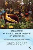 Dreamwork In Holistic Psychotherapy Of Depression An Underground Stream That Guides And Heals Greg Bogart