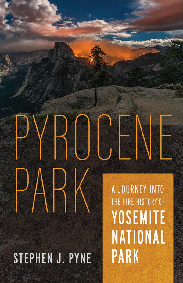 Pyrocene Park A Journey Into The Fire History Of Yosemite National Park Stephen J Pyne