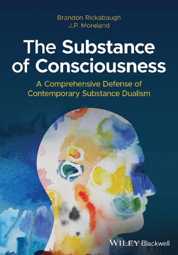 The Substance Of Consciousness A Comprehensive Defense Of Contemporary Substance Dualism 1st Edition Brandon Rickabaugh