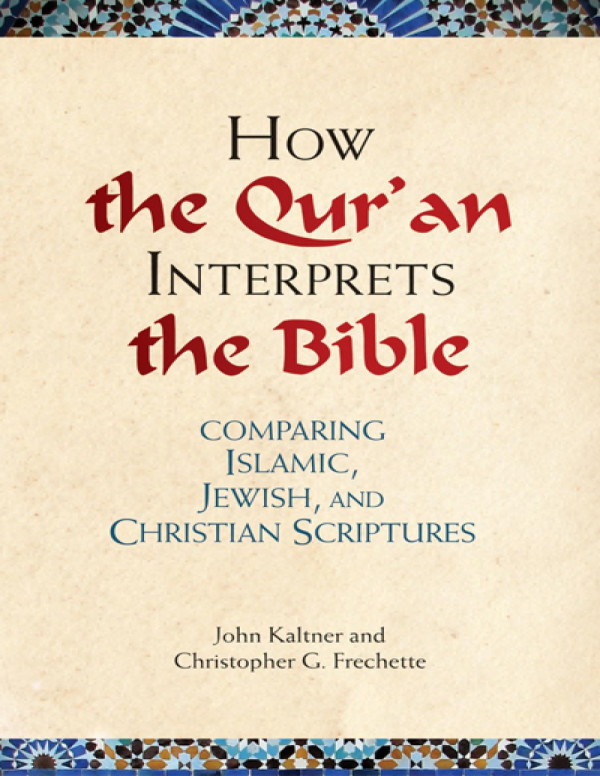How The Quran Interprets The Bible Comparing Islamic Jewish And Christian Scriptures John Kaltner Et Al