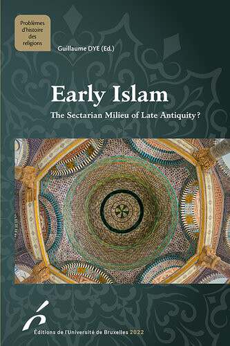 Early Islam The Sectarian Milieu Of Late Antiquity Guillaume Dye