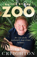 Raised By The Zoo My Life With Elephants And Other Animals Gerry Creighton