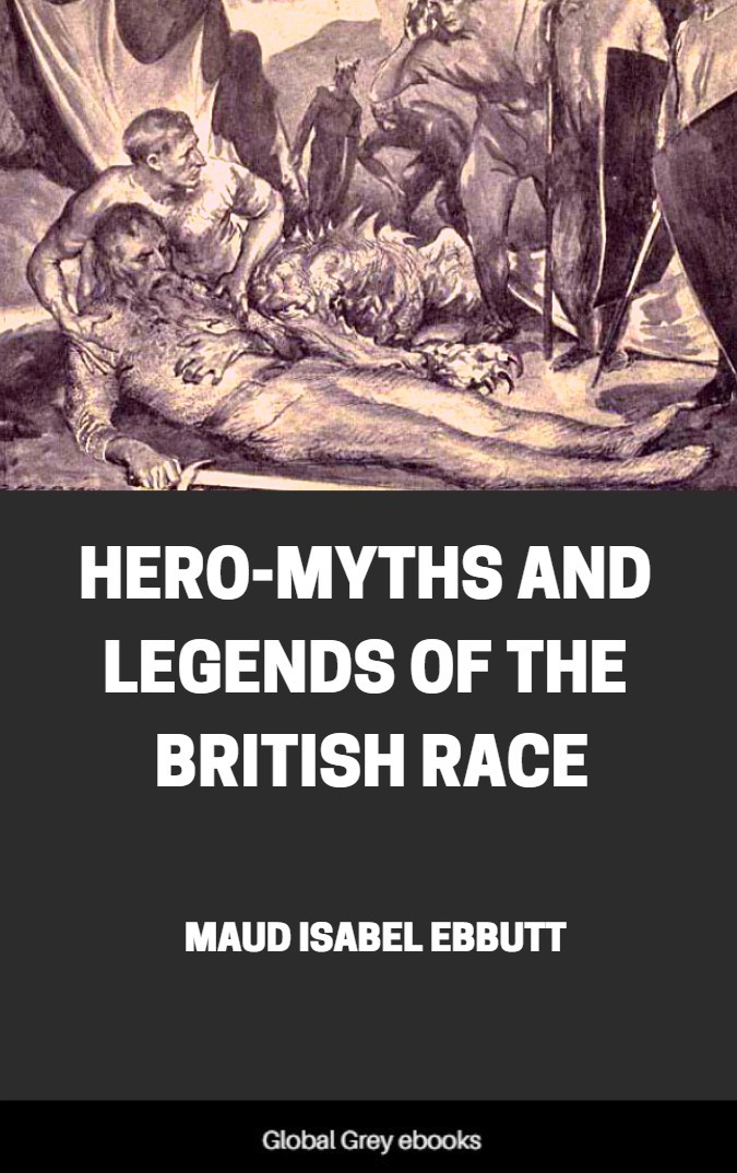 Heromyths And Legends Of The British Race Maud Isabel Ebbutt