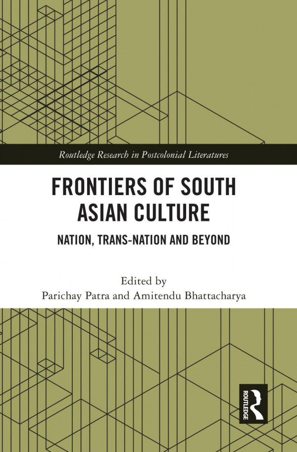 Frontiers Of South Asian Culture Nation Transnation And Beyond Parichay Patra