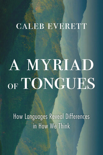 A Myriad Of Tongues How Languages Reveal Differences In How We Think Caleb Everett