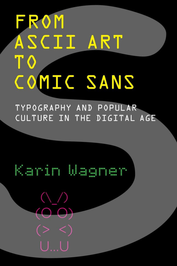 From Ascii Art To Comic Sans Typography And Popular Culture In The Digital Age 1st Edition Karin Wagner