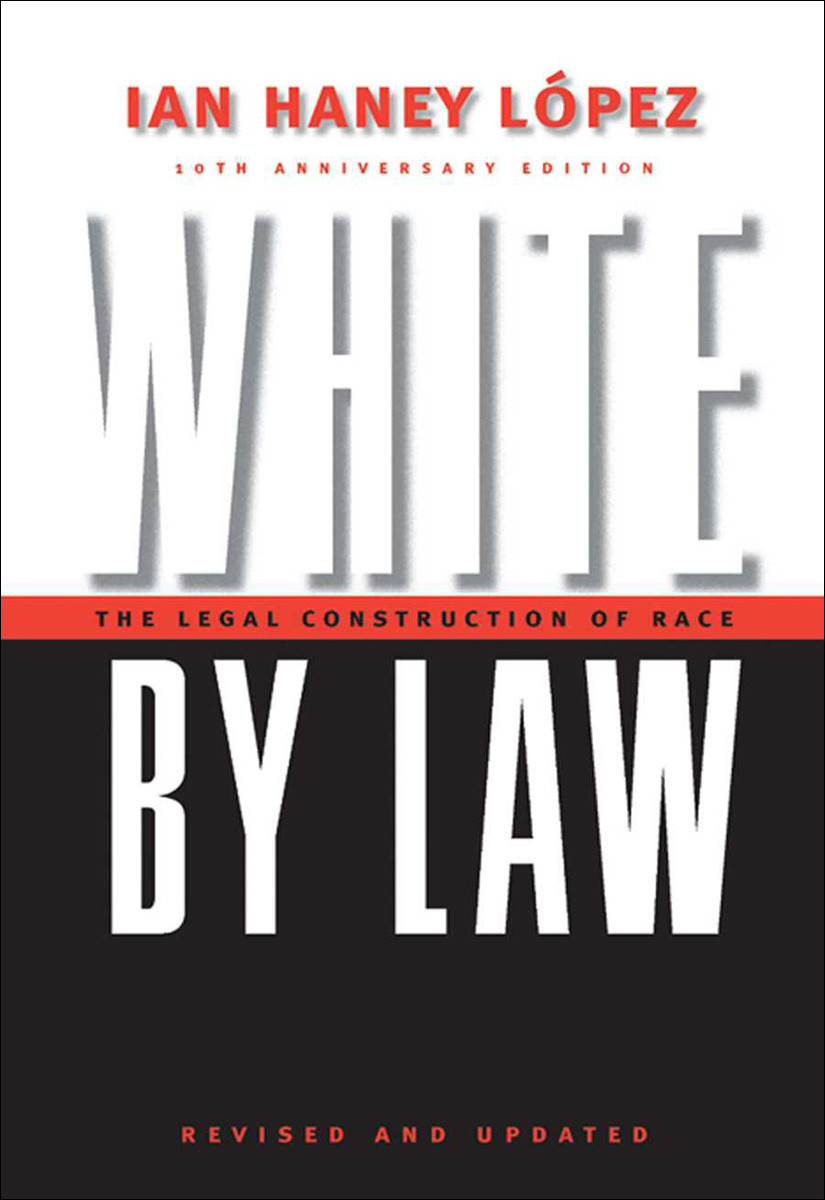 White By Law 10th Anniversary Edition The Legal Construction Of Race Ian Haney Lopez