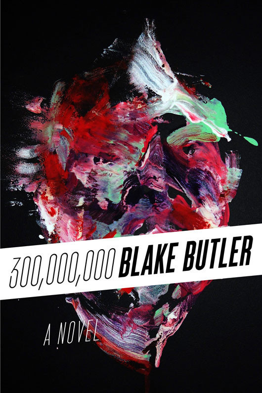 Three Hundred Million 1st Edition Blake Butler