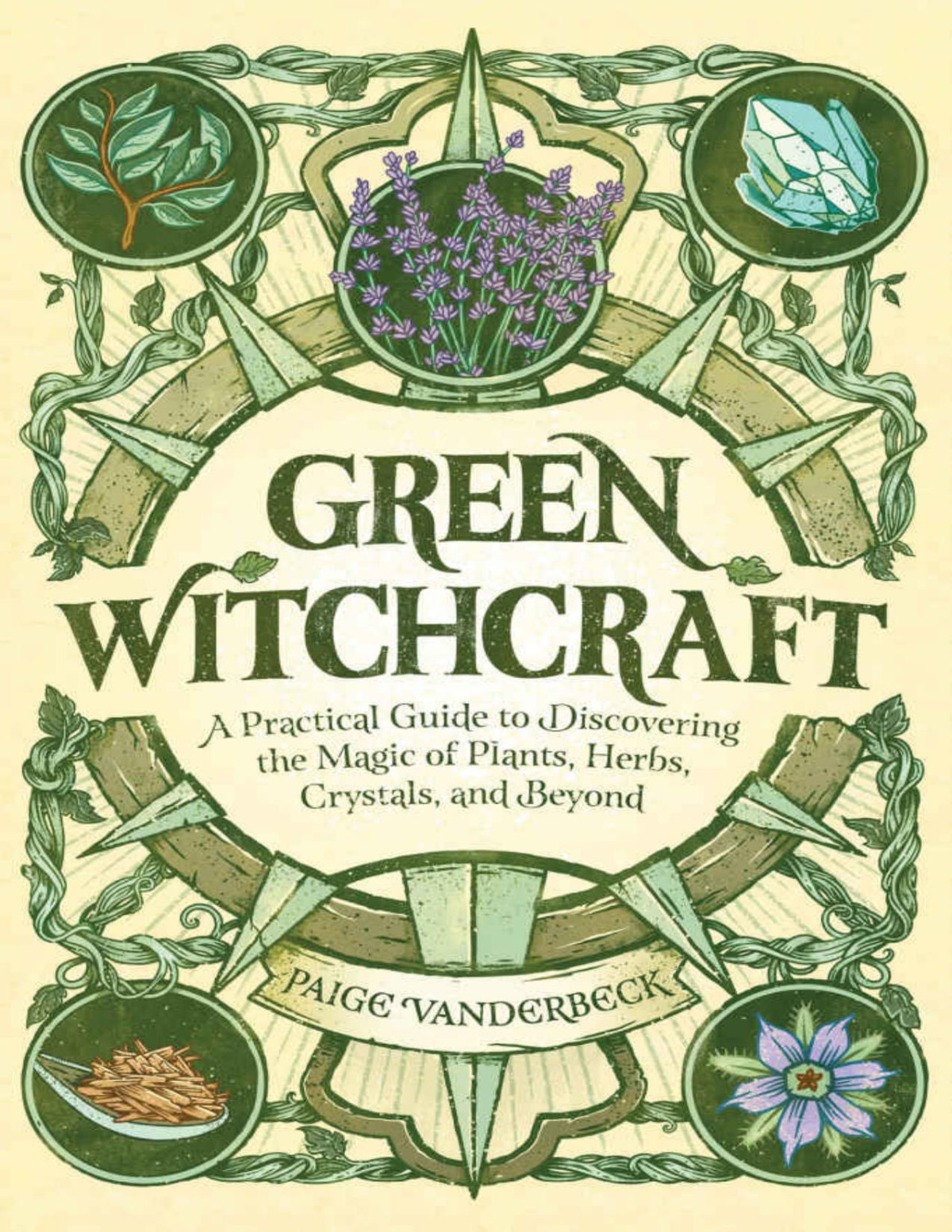 Green Witchcraft A Practical Guide To Discovering The Magic Of Plants Herbs Crystals And Beyond Vanderbeck