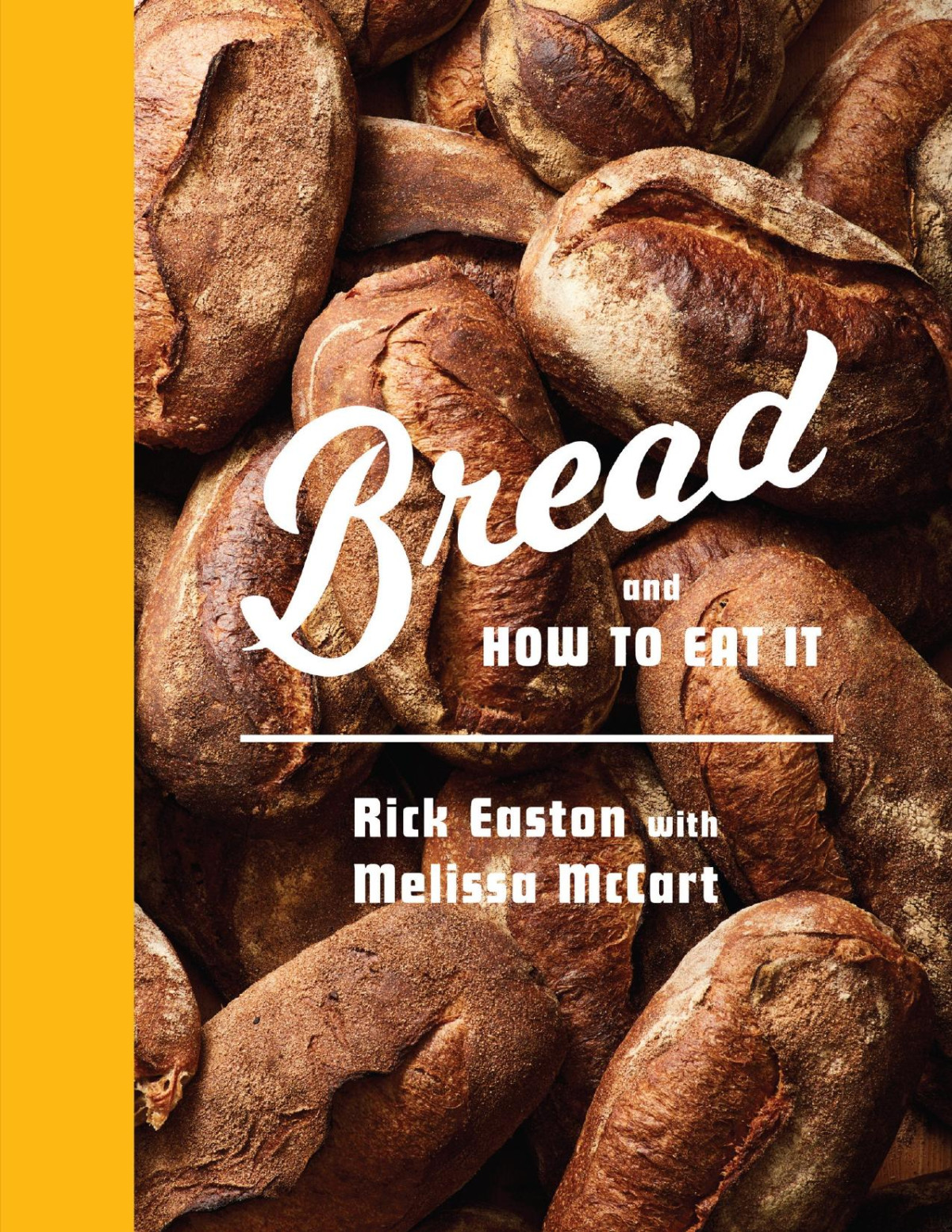 Bread And How To Eat It Rick Easton Melissa Mccart