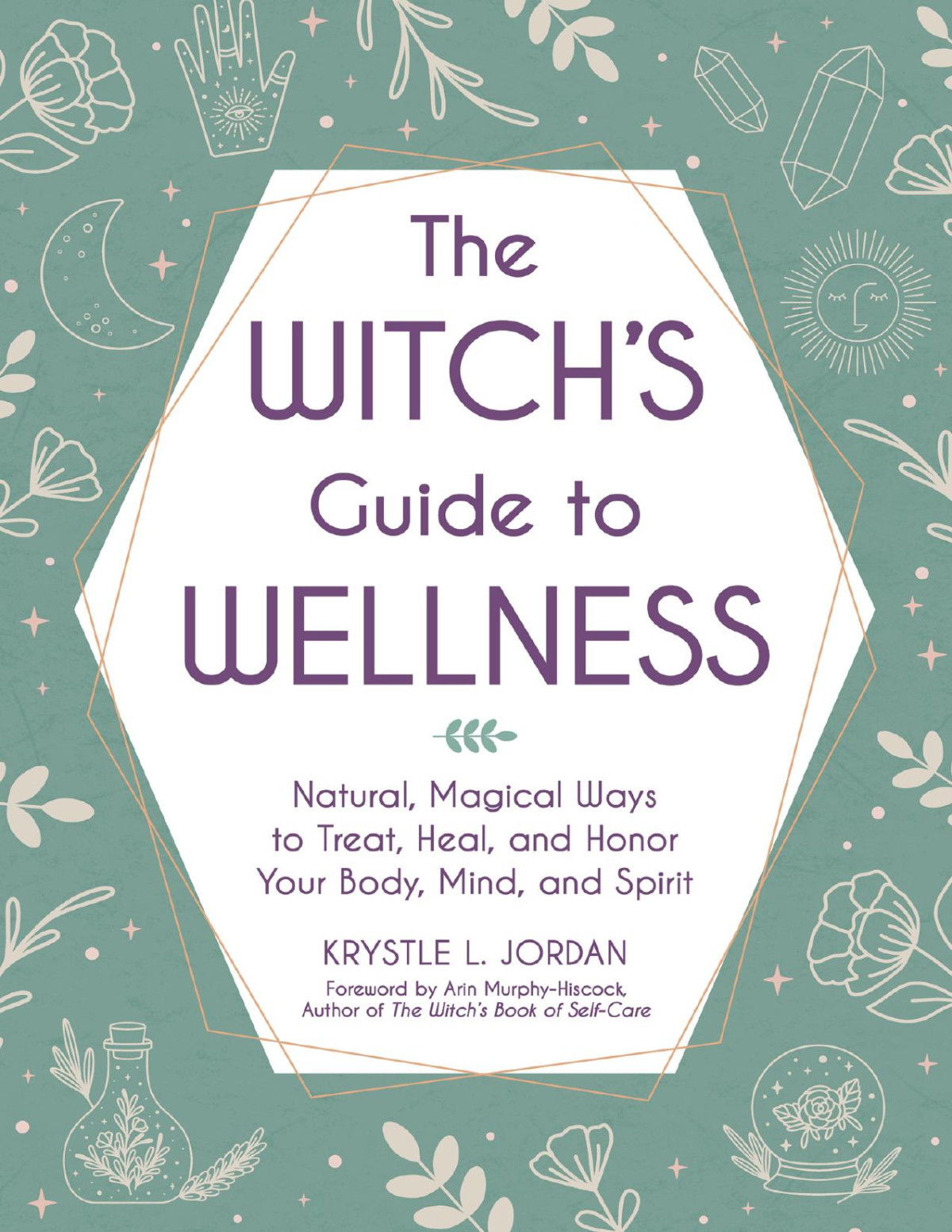 The Witchs Guide To Wellness Natural Magical Ways To Treat Heal And Honor Your Body Mind And Spirit Krystle L Jordan